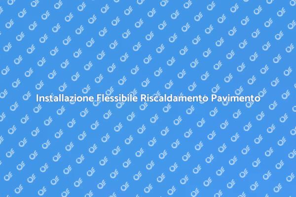 Riscaldamento a Pavimento: Vantaggi e Flessibilità