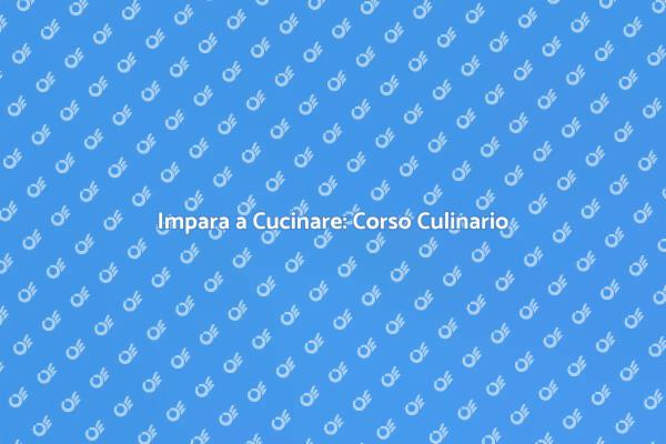 Partecipa a un Corso di Cucina Oggi!