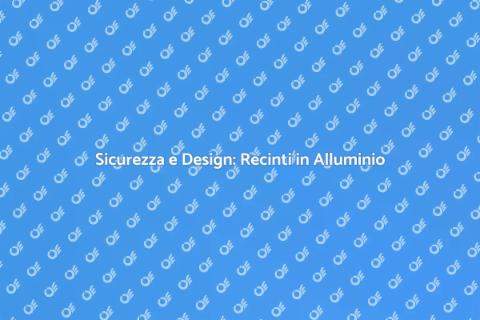 Recinto in Alluminio: Sicurezza e Stile