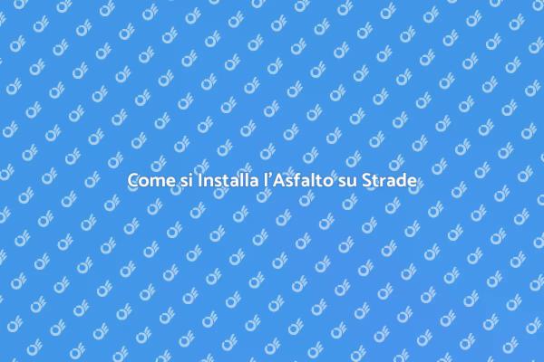 Processo di Installazione dell'Asfalto