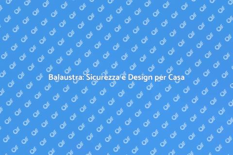 Installazione Balaustra: Sicurezza e Stile