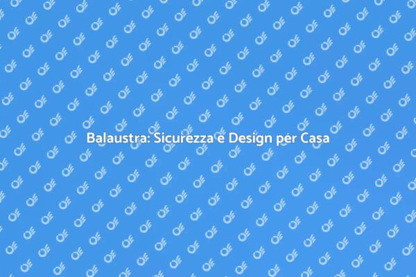 Balaustra: Sicurezza e Stile per Te