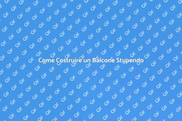 Costruire un Balcone: Idee e Suggerimenti
