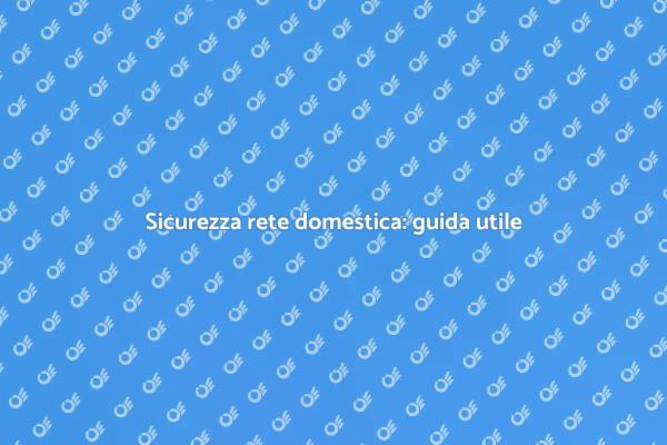 Proteggi la tua rete domestica oggi