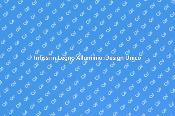Infissi Legno Alluminio: Bellezza e Efficienza