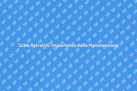 Manutenzione Scale Retrattili: Guida Essenziale