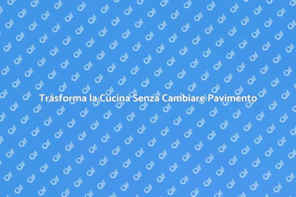 Rinnovare la Cucina: Mantieni il Pavimento