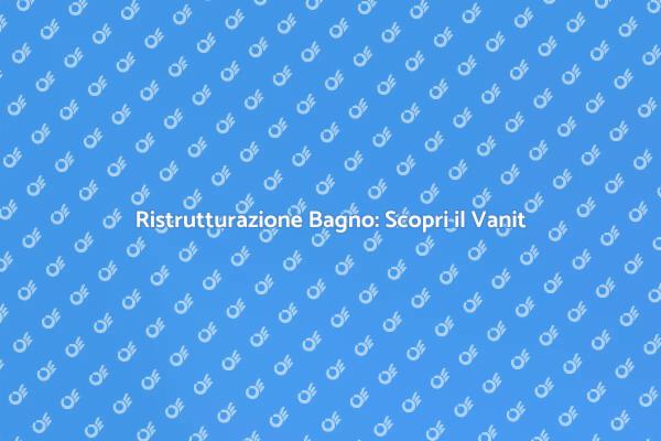 Trasforma il Tuo Bagno con il Vanit