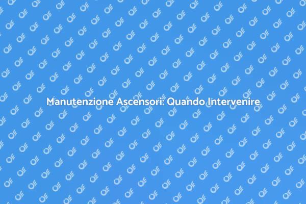Manutenzione Ascensori: Cosa Sapere