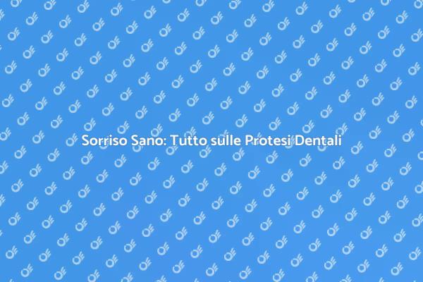 Protesi Dentale: Soluzioni per il Sorriso