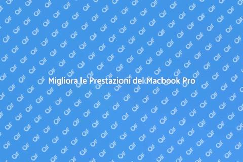 Ottimizzare Macbook Pro per Prestazioni