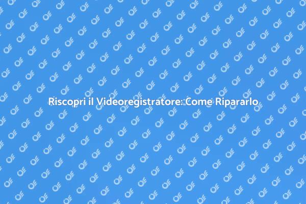 Videoregistratori: Riparazione e Nostalgia