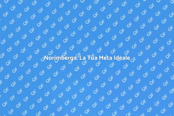 Esplora Norimberga: Un Viaggio Unico