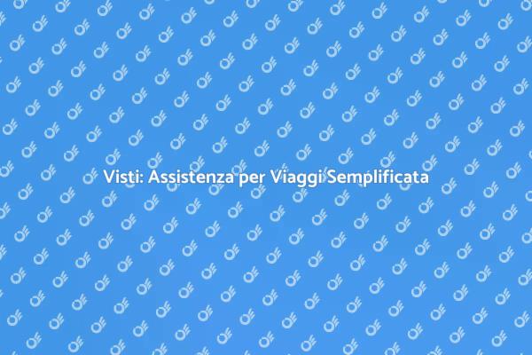 Semplifica i Tuoi Viaggi con i Visti