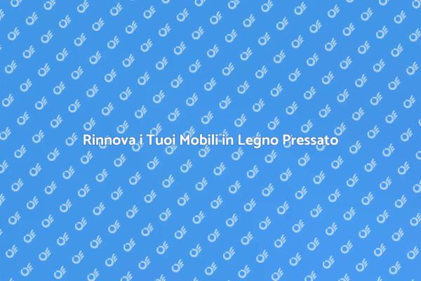 Valorizza i Tuoi Mobili in Legno
