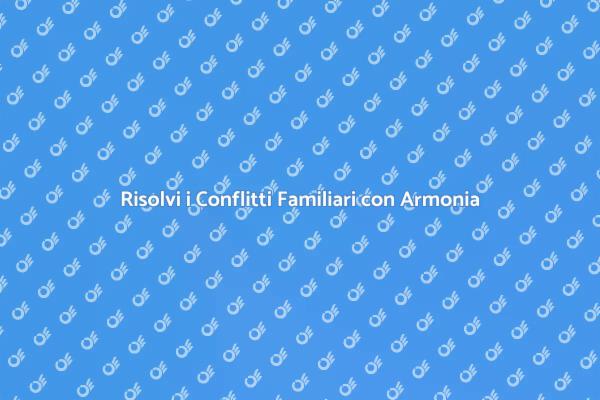 Armonia Familiare: Come Conciliare i Conflitti