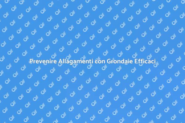 Grondaie: Protezione Contro Allagamenti