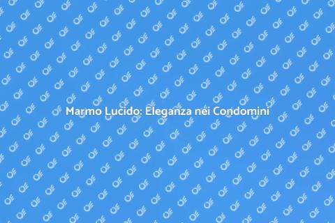Lucidare Marmo negli Spazi Comuni
