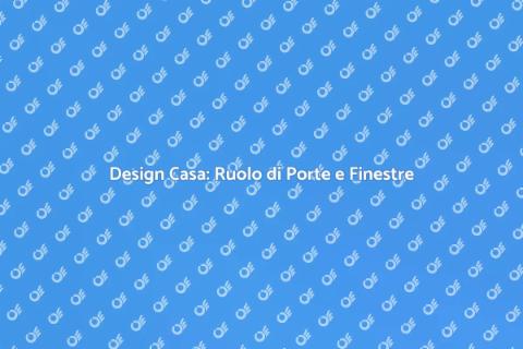 Porte e Finestre: Impatto sul Design