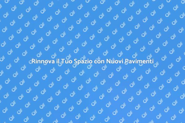 Sostituzione Pavimenti: Rinnova la Tua Casa