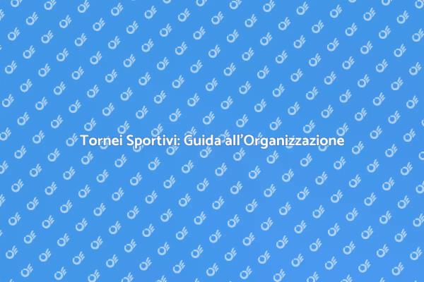 Organizzazione di Tornei Sportivi Efficaci