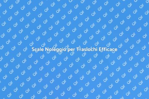 Noleggio Scale per Traslochi Facile