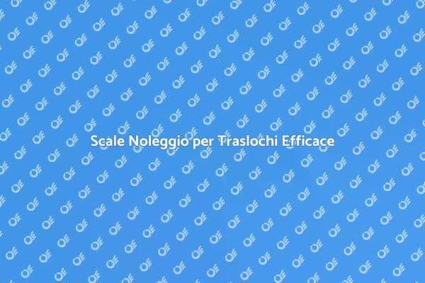 Traslochi Semplificati con Noleggio Scale