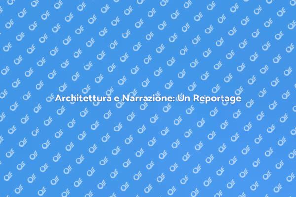L'Arte del Reportage nell'Architettura