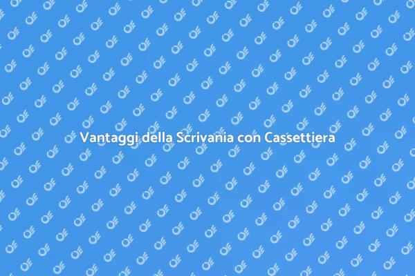 Scrivanie con Cassettiera: I Vantaggi