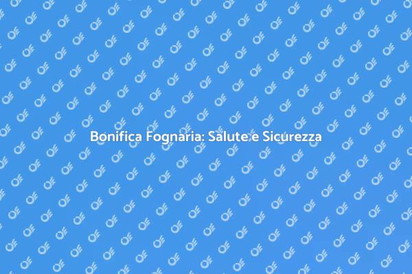 Bonifica Fognaria: Intervento Cruciale