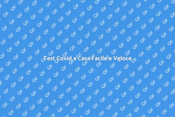 Test Covid a Domicilio: Scopri di Più