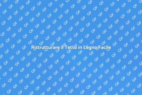 Rifare il Tetto in Legno: Guida Completa