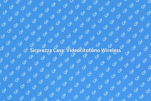 Rinnova il Videocitofono Wireless