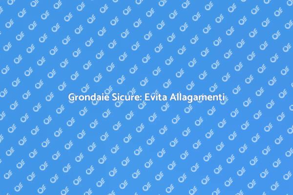 Evita Allagamenti con Grondaie Sicure