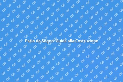 Costruire un Patio: Rendi Unico il Tuo Spazio