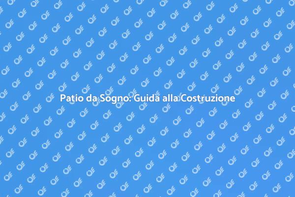 Costruire un Patio: Idee e Suggerimenti