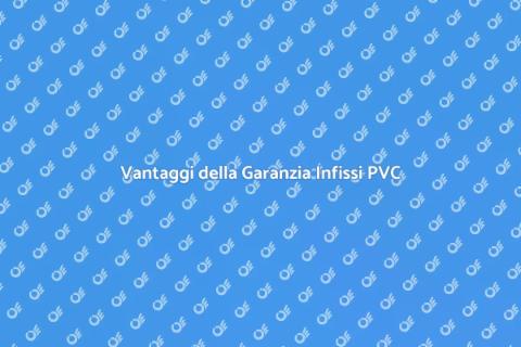 Garanzia Estesa Infissi in PVC