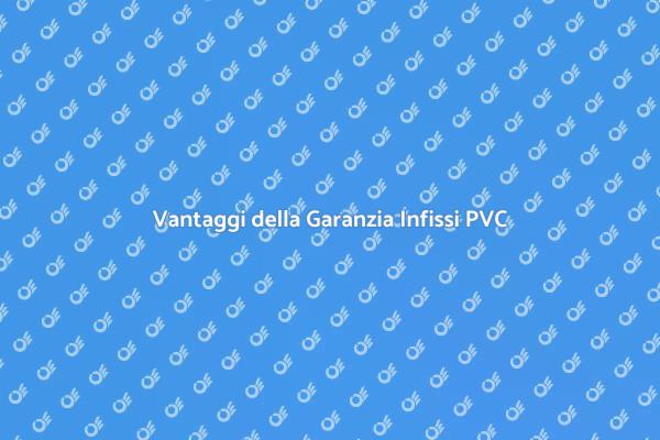 Infissi in PVC: Garanzia Estesa e Sicurezza