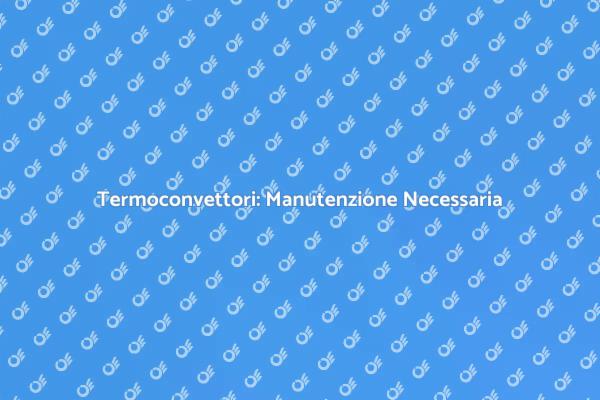 Termoconvettori: Manutenzione per Salute