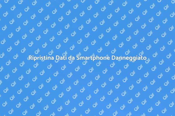 Come Recuperare Dati da Telefono Rotto