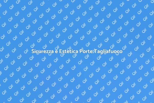 Porte Tagliafuoco: Sicurezza Estetica Unita