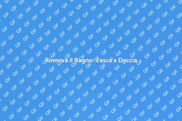 Rinnova il Tuo Bagno con una Doccia