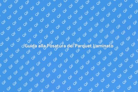 Posare Pavimenti in Parquet Laminato