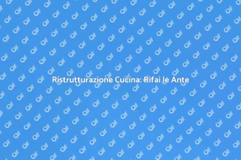 Rifacimento Ante Cucina: Trasforma il Tuo Spazio