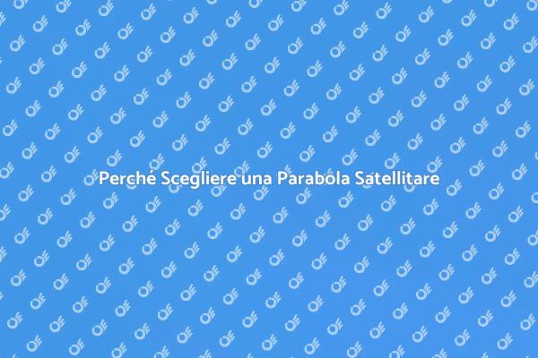 Scopri i Vantaggi della Parabola Satellitare