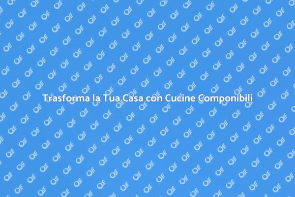 La Cucina Componibile per Ogni Stile