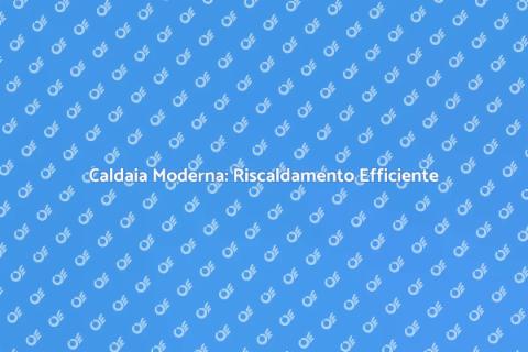 Caldaia Moderna: Efficienza e Comfort
