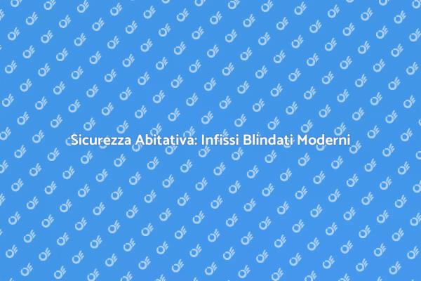 Scegli il Giusto Infisso Blindato Moderno