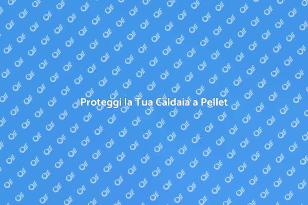 Caldaia a Pellet: Perché Assicurarla