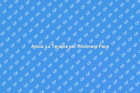 Terapia per Ansia: Riscopri la Serenità